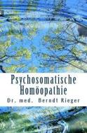 Psychosomatische Homoopathie di Berndt Rieger edito da Createspace