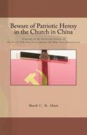 Beware of Patriotic Heresy in the Church in China: Drawing on the Historical Lessons of the Nazis' Volk Church to Analyze the Zhao Xiao Phenomenon di Mark C. Shan edito da Createspace