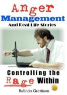 Anger Management and Real Life Stories: Controlling the Rage Within di Belinda Grattison edito da Createspace