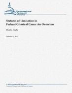 Statutes of Limitation in Federal Criminal Cases: An Overview di Charles Doyle edito da Createspace