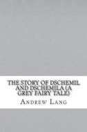 The Story of Dschemil and Dschemila (a Grey Fairy Tale) di Andrew Lang edito da Createspace