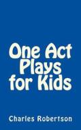 One Act Plays for Kids di Mr Charles Robertson edito da Createspace Independent Publishing Platform