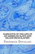 Narrative of the Life of an American Slave and Escape from Slavery di Frederick Douglass edito da Createspace