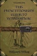 The Practitioner's Guide to Wand Magic di William C. Wilson edito da Createspace