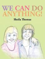 We Can Do Anything! di Sheila Thomas edito da AuthorHouse UK