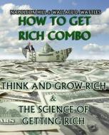 How to Get Rich Combo: Think and Grow Rich (Original Edition)/The Science of Getting Rich di Napoleon Hill, Wallace D. Wattles edito da Createspace