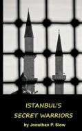 Istanbul's Secret Warriors di Jonathan P. Slow edito da Createspace