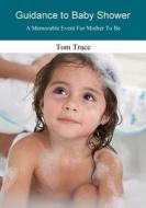Guidance to Baby Shower: A Memorable Event for Mother to Be di Tom Trace edito da Createspace