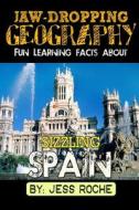 Jaw-Dropping Geography: Fun Learning Facts about Sizzling Spain: Illustrated Fun Learning for Kids di Jess Roche edito da Createspace