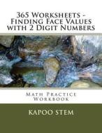365 Worksheets - Finding Face Values with 2 Digit Numbers: Math Practice Workbook di Kapoo Stem edito da Createspace