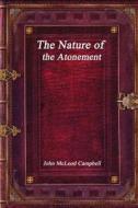 The Nature of the Atonement di John Mcleod Campbell edito da LIGHTNING SOURCE INC