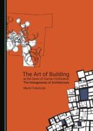 The Art Of Building At The Dawn Of Human Civilization di Marta Tobolczyk edito da Cambridge Scholars Publishing