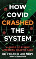 How Covid Crashed The System di David B. Nash, Charles Wohlforth edito da Rowman & Littlefield