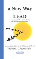 A New Way To Lead di McWatters Garland C McWatters edito da CreateSpace Independent Publishing Platform