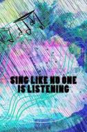 Sing Like No One Is Listening di Wild Pages Press edito da Createspace Independent Publishing Platform