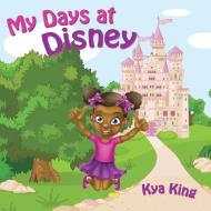 My Days at Disney di Kya King edito da XULON PR