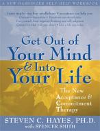 Get Out Of Your Mind And Into Your Life di Steven C. Hayes edito da New Harbinger Publications