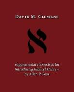Supplementary Exercises for Introducing Biblical Hebrew by Allen P. Ross di David M. Clemens edito da Regent College Publishing