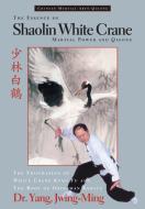 The Essence Of Shaolin White Crane di Dr. Jwing-Ming Yang edito da YMAA Publication Center