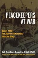 Peacekeepers At War di Col. Timothy J. Geraghty USMC (Ret. edito da Potomac Books, Inc.