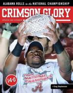 Crimson Glory: Alabama Rolls to the National Championship di Creg Stephenson edito da TRIUMPH BOOKS