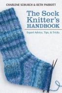 The Sock Knitter's Handbook: Expert Advice, Tips, & Tricks di Charlene Schurch, Beth Parrott edito da Martingale and Company