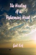 The Healing of a Fisherman's Heart di Gail Kirk edito da E BOOKTIME LLC