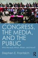 Congress, the Media, and the Public di Stephen E. Frantzich edito da Taylor & Francis Ltd