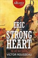 Eric of the Strong Heart di Victor Rousseau edito da LIGHTNING SOURCE INC
