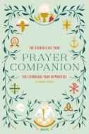 The Catholic All Year Prayer Companion: The Liturgical Year in Practice di Kendra Tierney edito da IGNATIUS PR