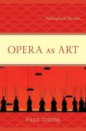 Opera As Art di Paul Thom edito da Lexington Books