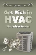 Get Rich in HVAC: The Insider Secrets di Christopher Smith edito da BOOKBABY