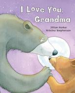 I Love You, Grandma di Jillian Harker edito da PARRAGON