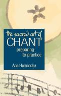 The Sacred Art of Chant: Preparing to Practice di Ana Hernandez edito da SKYLIGHT PATHS
