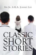Classic Short Stories di Sir Jr A K a Johnny Lee edito da Page Publishing, Inc.