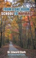 FROM A ONE-ROOM SCHOOL TO HARVARD di Edward Clark edito da Covenant Books