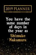 2019 Planner: You Have the Same Number of Days in the Year as Shinsuke Nakamura: Shinsuke Nakamura 2019 Planner di Daring Diaries edito da LIGHTNING SOURCE INC