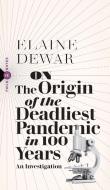 On the Origin of the Deadliest Pandemic in 100 Years di Elaine Dewar edito da BIBLIOASIS