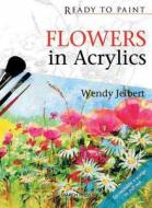 Ready To Paint: Flowers In Acrylics di Wendy Jelbert edito da Search Press Ltd