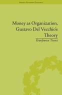 Money as Organization, Gustavo Del Vecchio's Theory di Gianfranco Tusset edito da Taylor & Francis Ltd