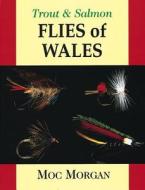 Trout And Salmon Flies Of Wales di Moc Morgan edito da Merlin Unwin Books