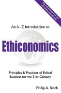 An a - Z Introduction to Ethiconomics di Philip Birch edito da LIVE IT
