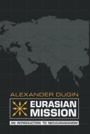 Eurasian Mission di Alexander Dugin edito da Arktos Media