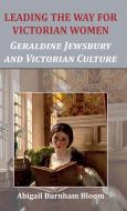 Leading the Way for Victorian Women: Geraldine Jewsbury and Victorian Culture di Abigail Burnham Bloom edito da EDWARD EVERETT ROOT PUBL