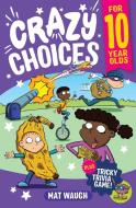 Crazy Choices for 10 Year Olds di Mat Waugh edito da Big Red Button Books