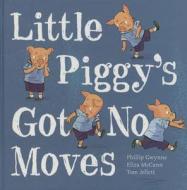 Little Piggy's Got No Moves di Phillip Gwynne, Eliza McCann, Tom Jellett edito da Little Hare Books