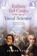Italian Bel Canto in the Age of Vocal Science di Joseph Talia edito da Australian Academic Press