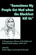 "sometimes My People Get Mad When the Blackfeet Kill Us": A Documentary History of the Salish and Pend d'Oreille Indians edito da SALISH KOOTENAI COLLEGE PR