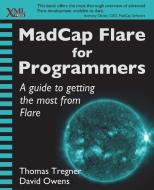Madcap Flare for Programmers: A Guide to Getting the Most from Flare di Thomas Tregner, David Owens edito da XML PR