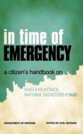 In Time of Emergency: A Citizen's Handbook on Nuclear Attack, Natural Disasters di Department Of Defense edito da LIGHTNING SOURCE INC